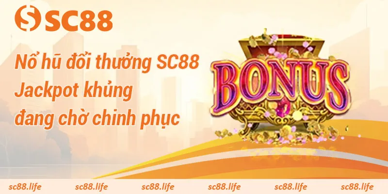 Nổ hũ đổi thưởng SC88 – Jackpot khủng đang chờ chinh phục